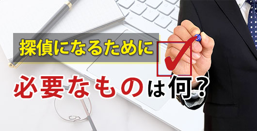 探偵になるために必要なものは何?